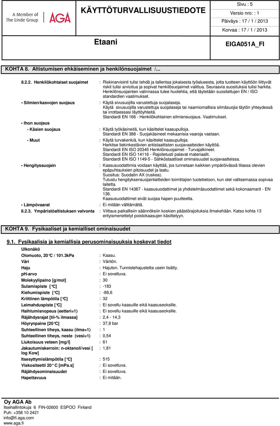 Seuraavia suosituksia tulisi harkita. Henkilönsuojainten valinnassa tulee huolehtia, että täytetään suositeltujen EN / ISO standardien vaatimukset.