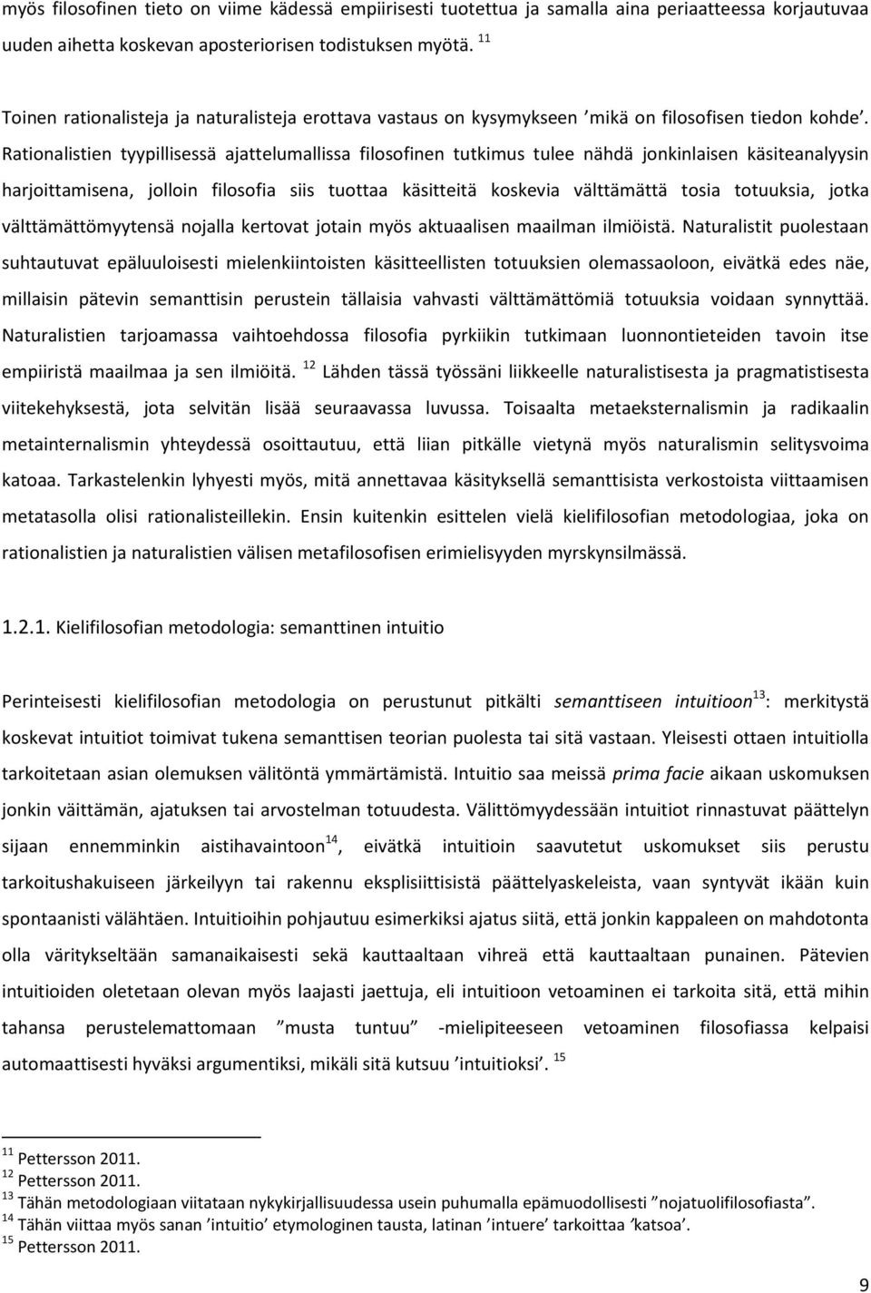 Rationalistien tyypillisessä ajattelumallissa filosofinen tutkimus tulee nähdä jonkinlaisen käsiteanalyysin harjoittamisena, jolloin filosofia siis tuottaa käsitteitä koskevia välttämättä tosia