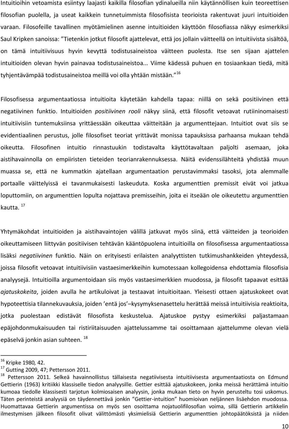 Filosofeille tavallinen myötämielinen asenne intuitioiden käyttöön filosofiassa näkyy esimerkiksi Saul Kripken sanoissa: Tietenkin jotkut filosofit ajattelevat, että jos jollain väitteellä on