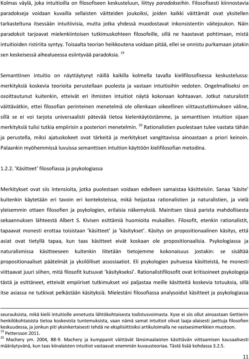 inkonsistentin väitejoukon. Näin paradoksit tarjoavat mielenkiintoisen tutkimuskohteen filosofeille, sillä ne haastavat pohtimaan, mistä intuitioiden ristiriita syntyy.