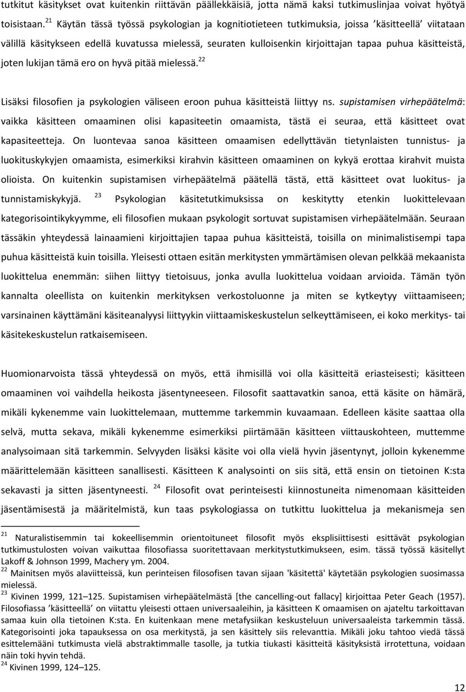 käsitteistä, joten lukijan tämä ero on hyvä pitää mielessä. 22 Lisäksi filosofien ja psykologien väliseen eroon puhua käsitteistä liittyy ns.