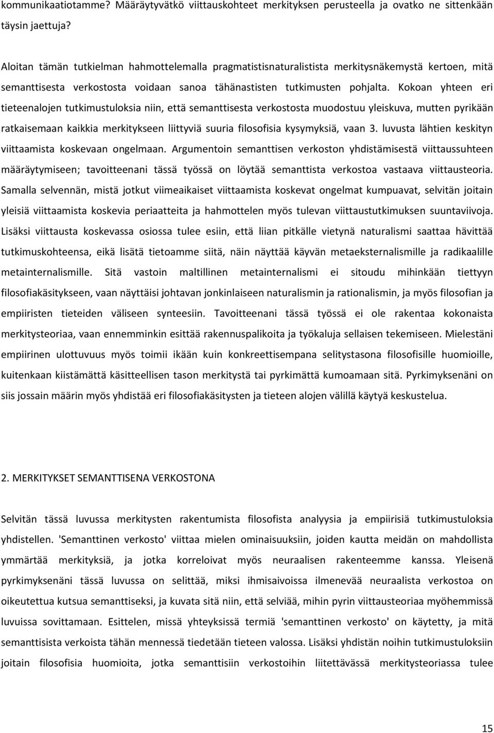 Kokoan yhteen eri tieteenalojen tutkimustuloksia niin, että semanttisesta verkostosta muodostuu yleiskuva, mutten pyrikään ratkaisemaan kaikkia merkitykseen liittyviä suuria filosofisia kysymyksiä,