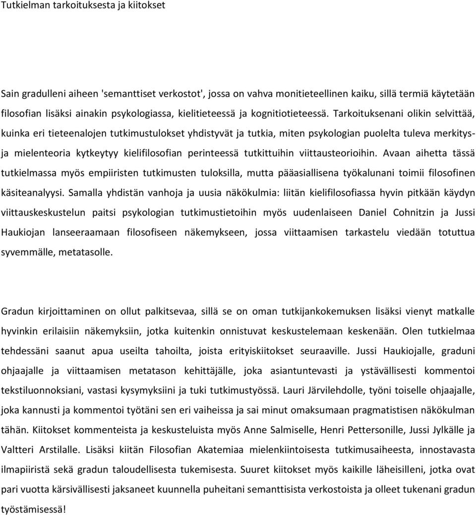 Tarkoituksenani olikin selvittää, kuinka eri tieteenalojen tutkimustulokset yhdistyvät ja tutkia, miten psykologian puolelta tuleva merkitysja mielenteoria kytkeytyy kielifilosofian perinteessä