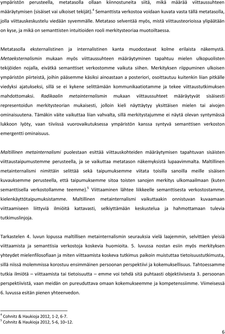 Metataso selventää myös, mistä viittausteorioissa ylipäätään on kyse, ja mikä on semanttisten intuitioiden rooli merkitysteoriaa muotoiltaessa.