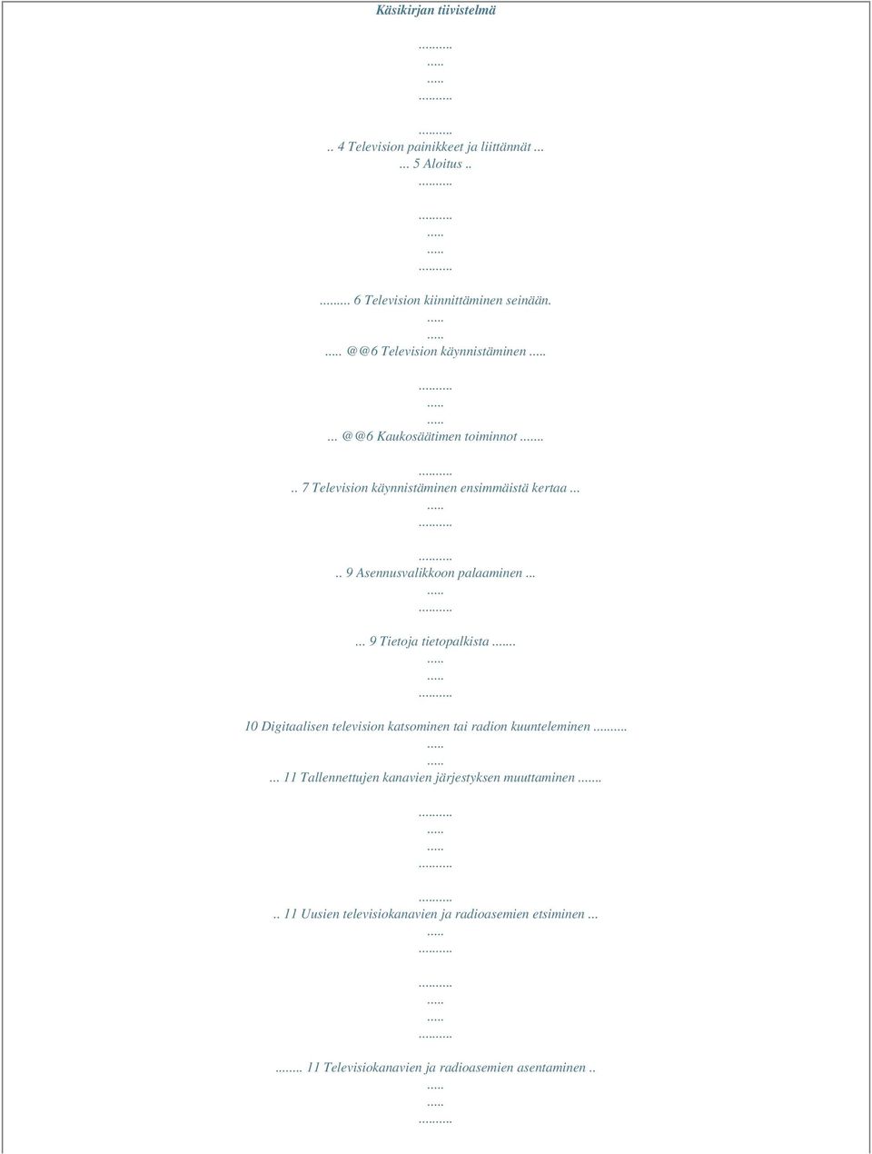 .... 9 Asennusvalikkoon palaaminen...... 9 Tietoja tietopalkista.. 10 Digitaalisen television katsominen tai radion kuunteleminen.