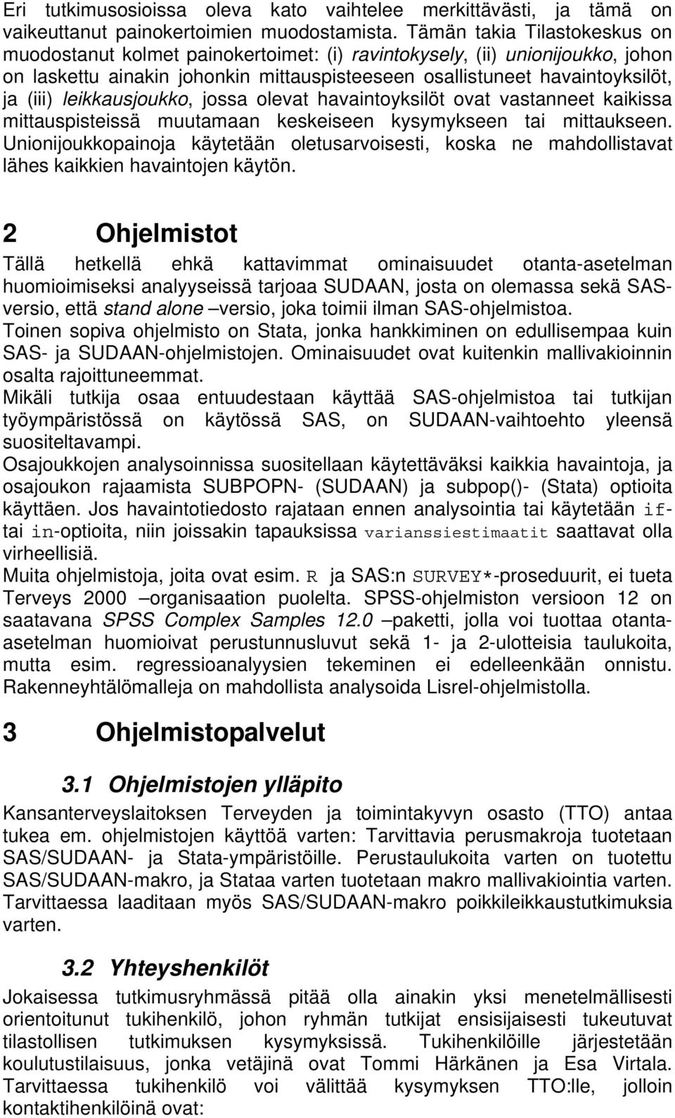 leikkausjoukko, jossa olevat havaintoyksilöt ovat vastanneet kaikissa mittauspisteissä muutamaan keskeiseen kysymykseen tai mittaukseen.