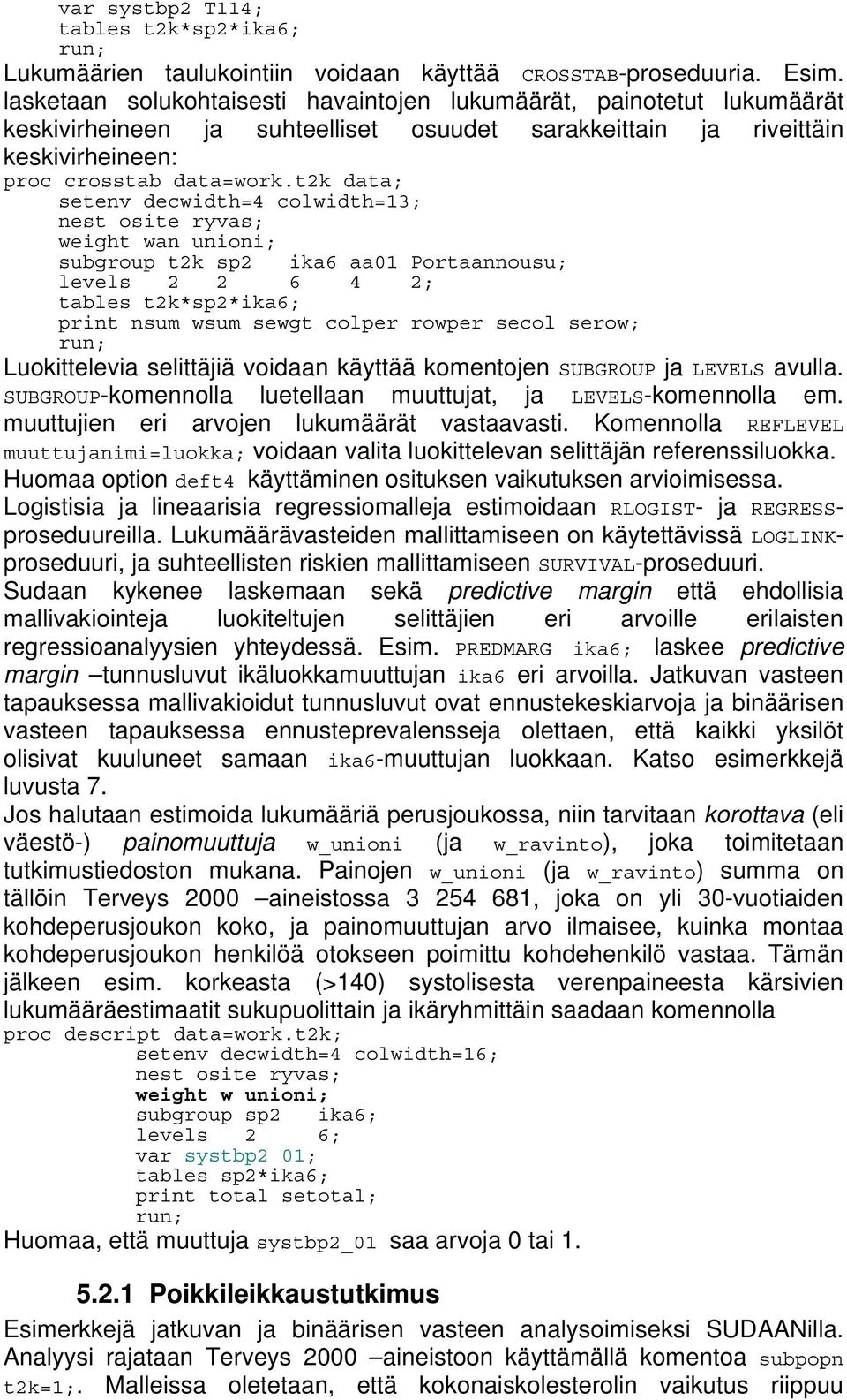 t2k_data; subgroup t2k sp2 ika6 aa01 Portaannousu; levels 2 2 6 4 2; tables t2k*sp2*ika6; print nsum wsum sewgt colper rowper secol serow; Luokittelevia selittäjiä voidaan käyttää komentojen SUBGROUP