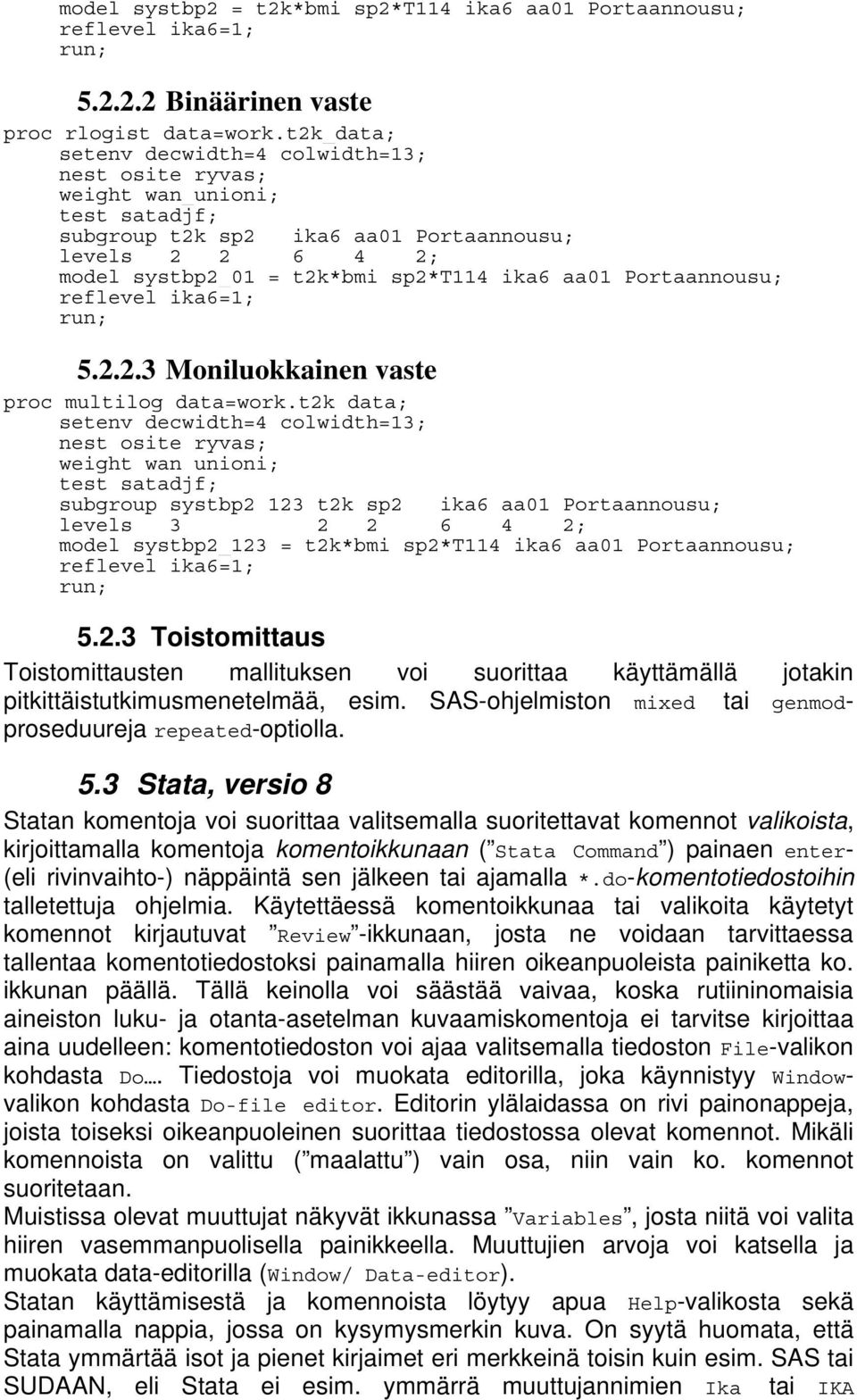 t2k_data; subgroup systbp2_123 t2k sp2 ika6 aa01 Portaannousu; levels 3 2 2 6 4 2; model systbp2_123 = t2k*bmi sp2*t114 ika6 aa01 Portaannousu; 5.2.3 Toistomittaus Toistomittausten mallituksen voi suorittaa käyttämällä jotakin pitkittäistutkimusmenetelmää, esim.