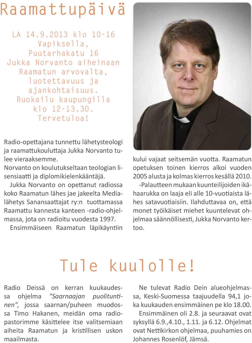 Jukka Norvanto on opettanut radiossa koko Raamatun lähes jae jakeelta Medialähetys Sanansaattajat ry:n tuottamassa Raamattu kannesta kanteen -radio-ohjelmassa, jota on radioitu vuodesta 1997.