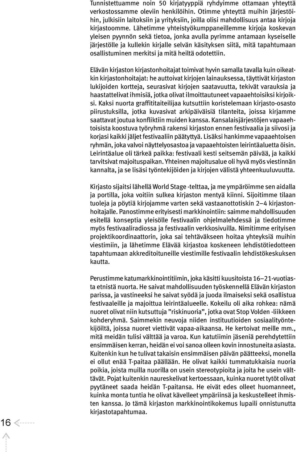 Lähetimme yhteistyökumppaneillemme kirjoja koskevan yleisen pyynnön sekä tietoa, jonka avulla pyrimme antamaan kyseiselle järjestölle ja kullekin kirjalle selvän käsityksen siitä, mitä tapahtumaan