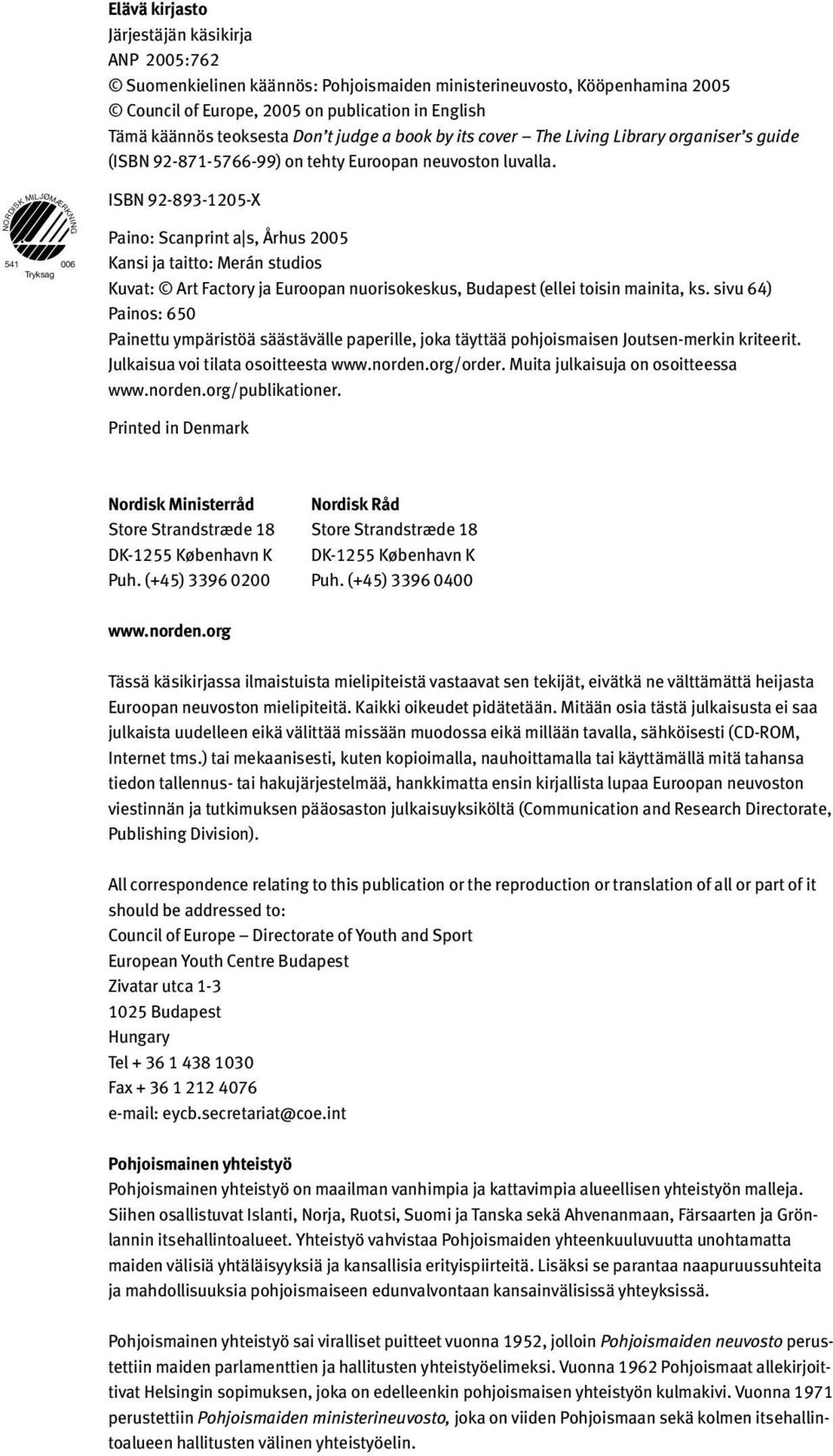 ISBN 92-893-1205-X NORDISK MILJØMÆRKNING 541 006 Tryksag Paino: Scanprint a s, Århus 2005 Kansi ja taitto: Merán studios Kuvat: Art Factory ja Euroopan nuorisokeskus, Budapest (ellei toisin mainita,