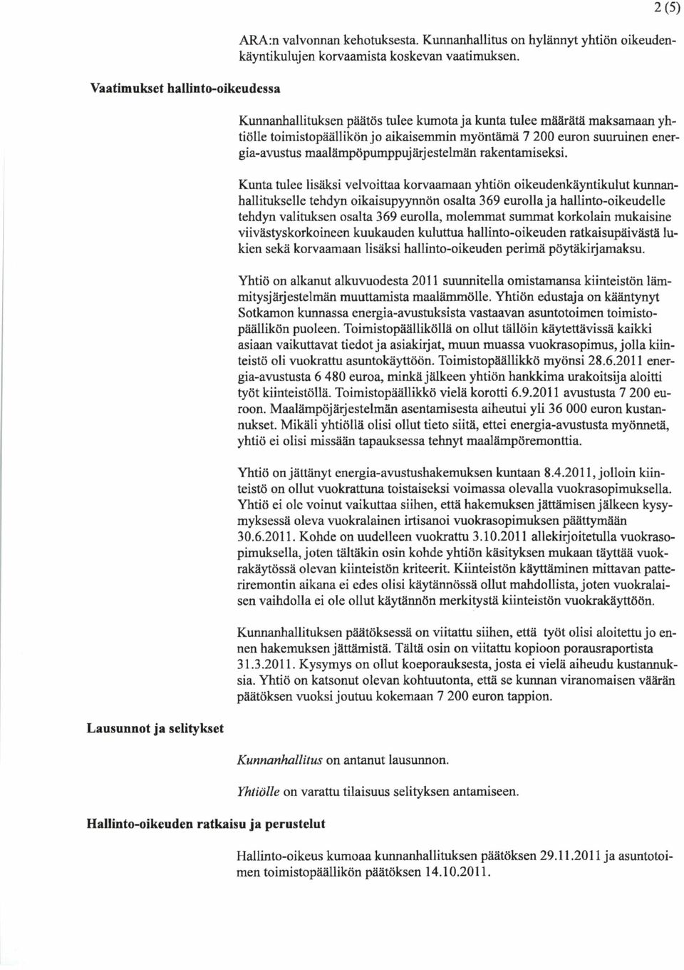 Kunnanhallituksen päätös tulee kumota ja kunta tulee määrätä maksamaan yhtiölle toimistopäällikön jo aikaisemmin myöntämä 7 200 euron suuruinen energia-avustus maalämpöpumppujärjestelmän