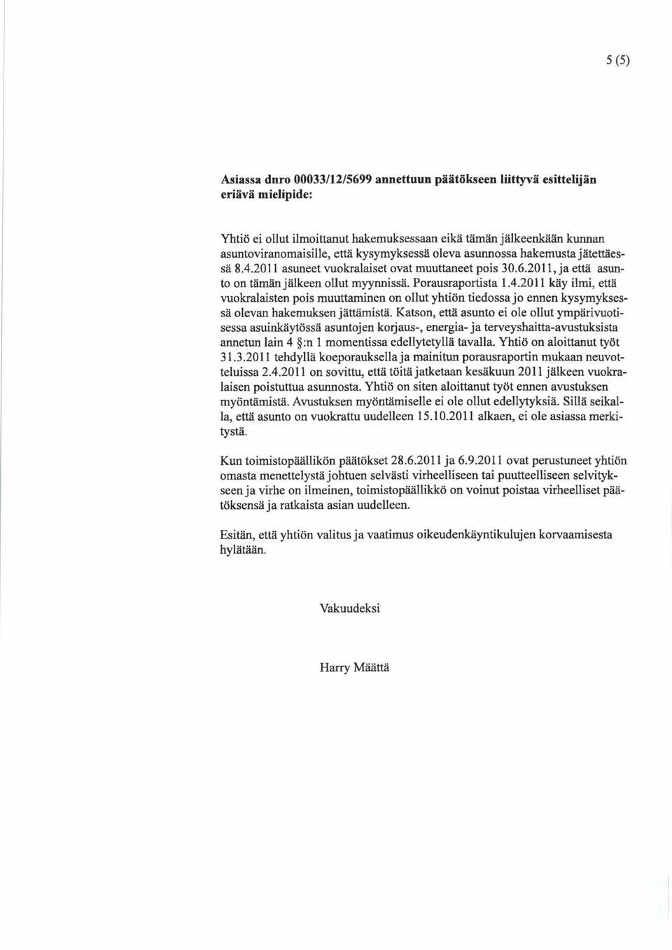 Katson, että asunto ei ole ollut ympärivuotisessa asuinkäytössä asuntojen korjaus-, energia- ja terveyshaitta-avustuksista annetun lain 4 :n 1 momentissa edellytetyllä tavalla.