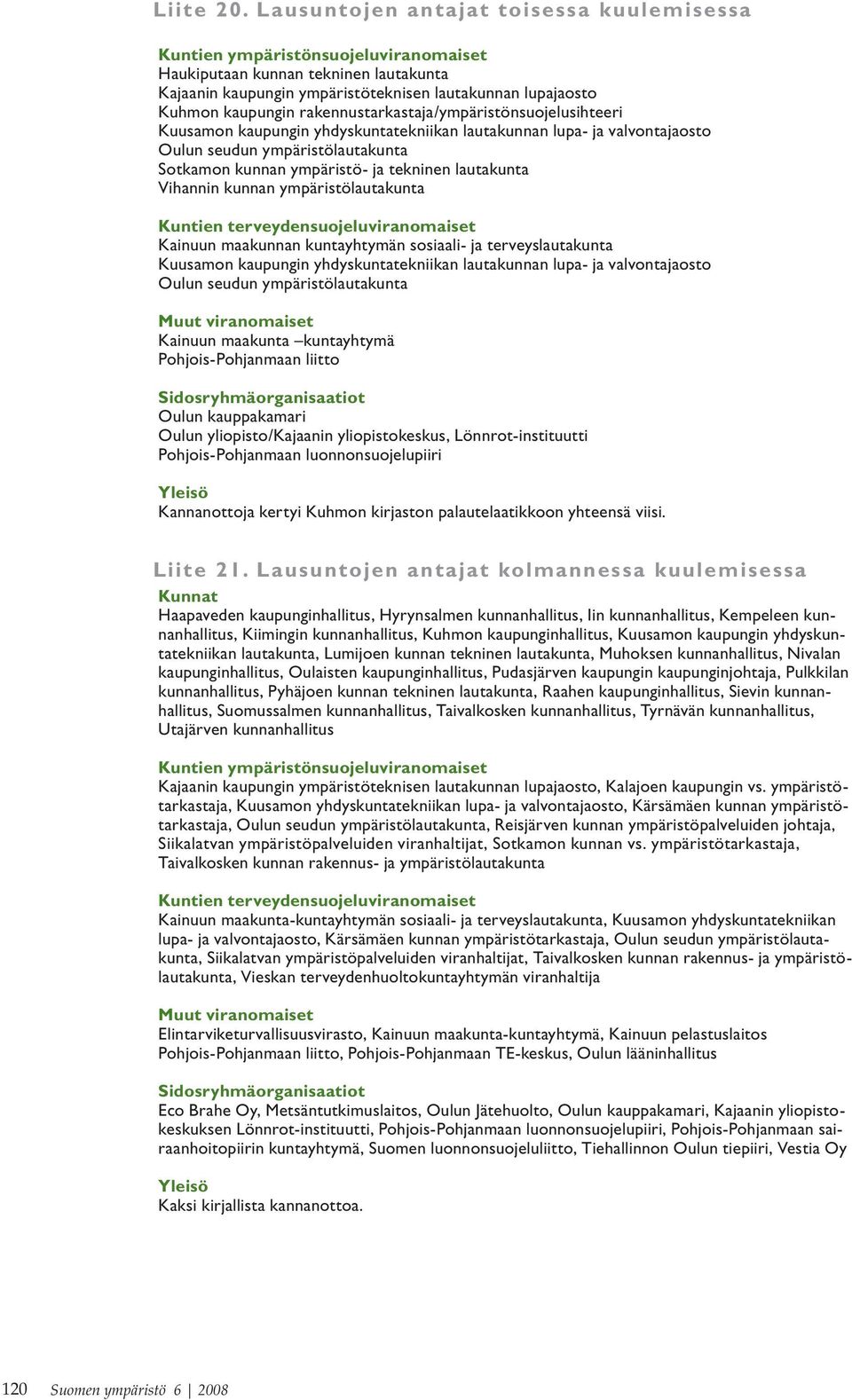 rakennustarkastaja/ympäristönsuojelusihteeri Kuusamon kaupungin yhdyskuntatekniikan lautakunnan lupa- ja valvontajaosto Oulun seudun ympäristölautakunta Sotkamon kunnan ympäristö- ja tekninen