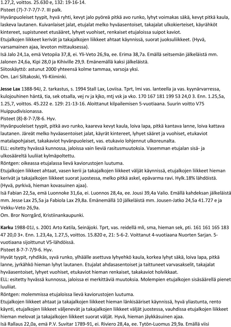 Kuivanlaiset jalat, etujalat melko hyväasentoiset, takajalat ulkokierteiset, käyrähköt kintereet, supistuneet etusääret, lyhyet vuohiset, renkaiset etujaloissa suipot kaviot.