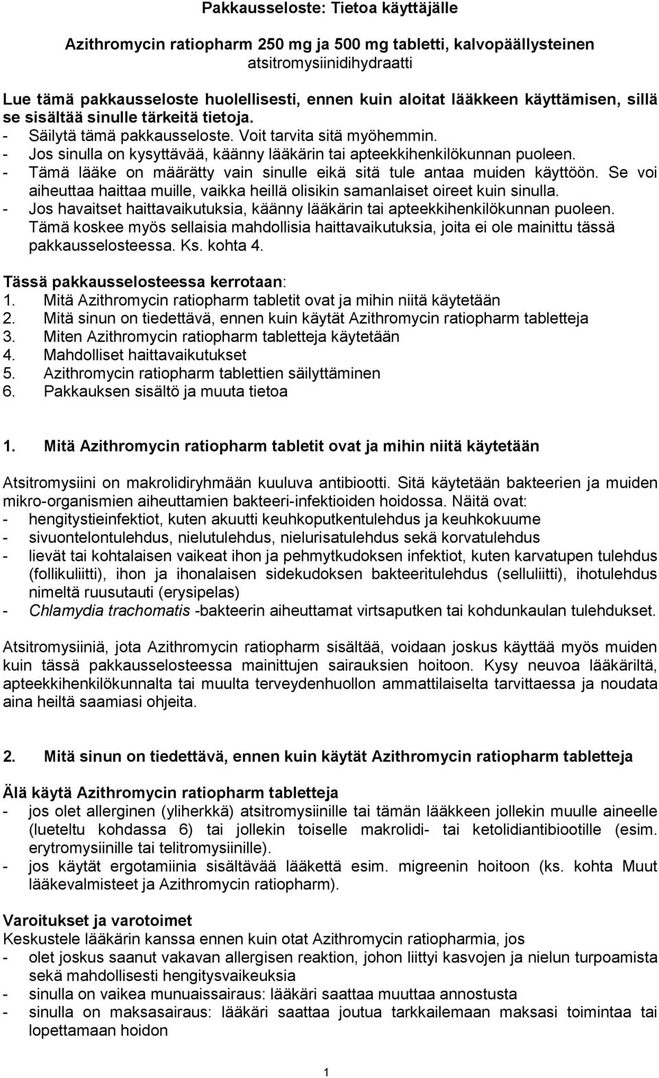 - Tämä lääke on määrätty vain sinulle eikä sitä tule antaa muiden käyttöön. Se voi aiheuttaa haittaa muille, vaikka heillä olisikin samanlaiset oireet kuin sinulla.