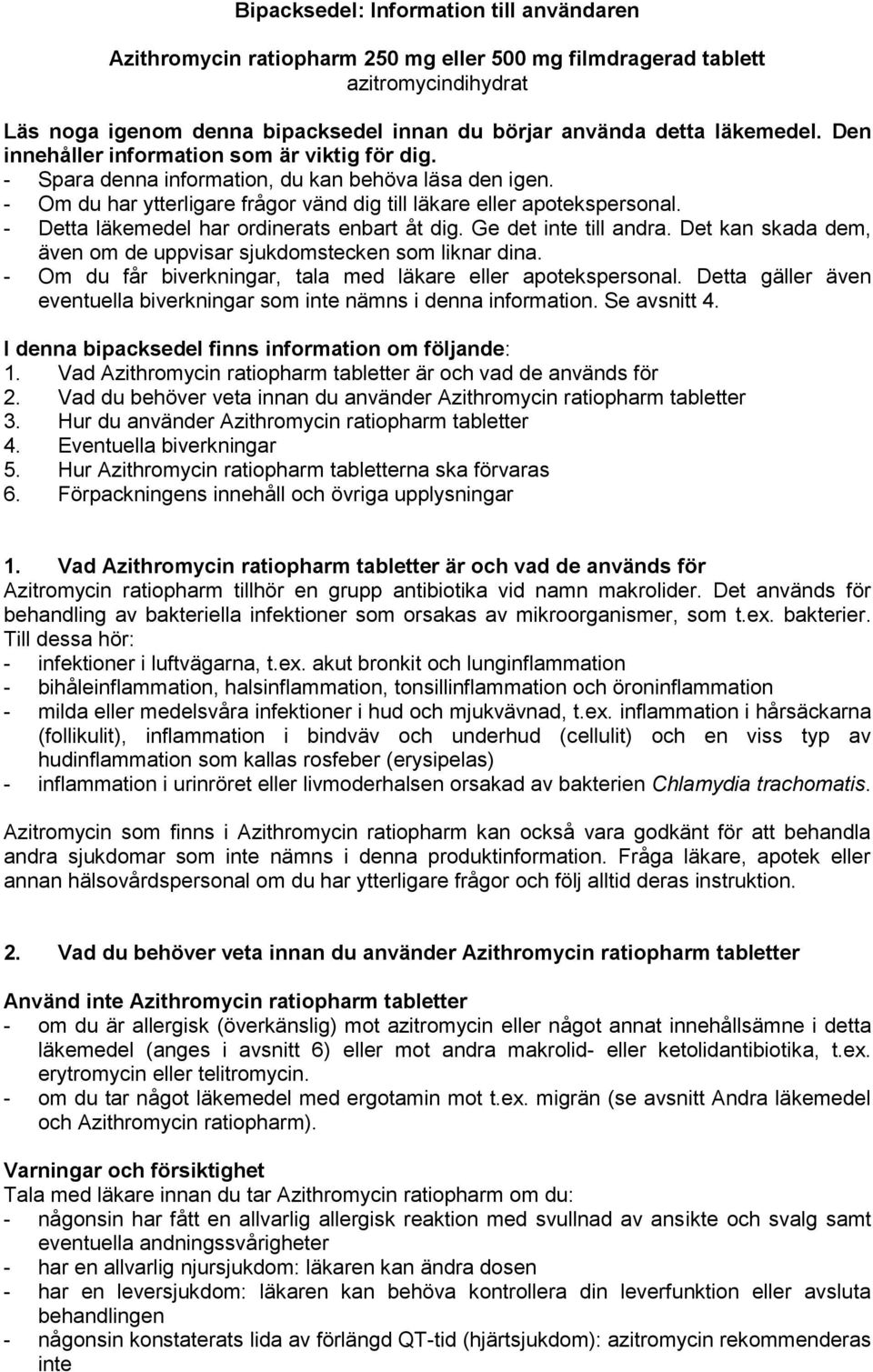 - Detta läkemedel har ordinerats enbart åt dig. Ge det inte till andra. Det kan skada dem, även om de uppvisar sjukdomstecken som liknar dina.