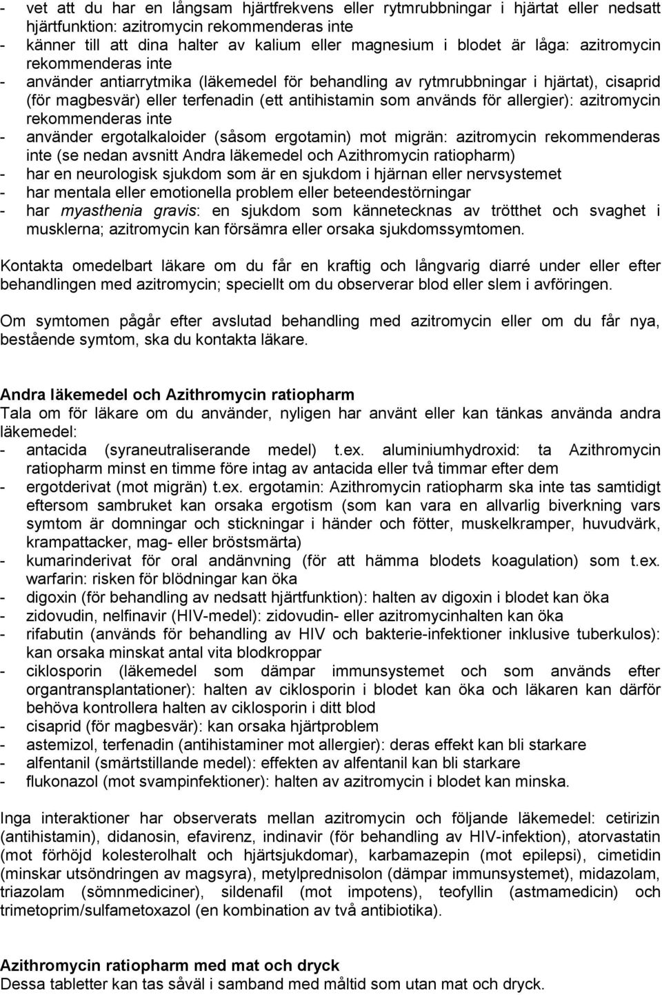 allergier): azitromycin rekommenderas inte - använder ergotalkaloider (såsom ergotamin) mot migrän: azitromycin rekommenderas inte (se nedan avsnitt Andra läkemedel och Azithromycin ratiopharm) - har