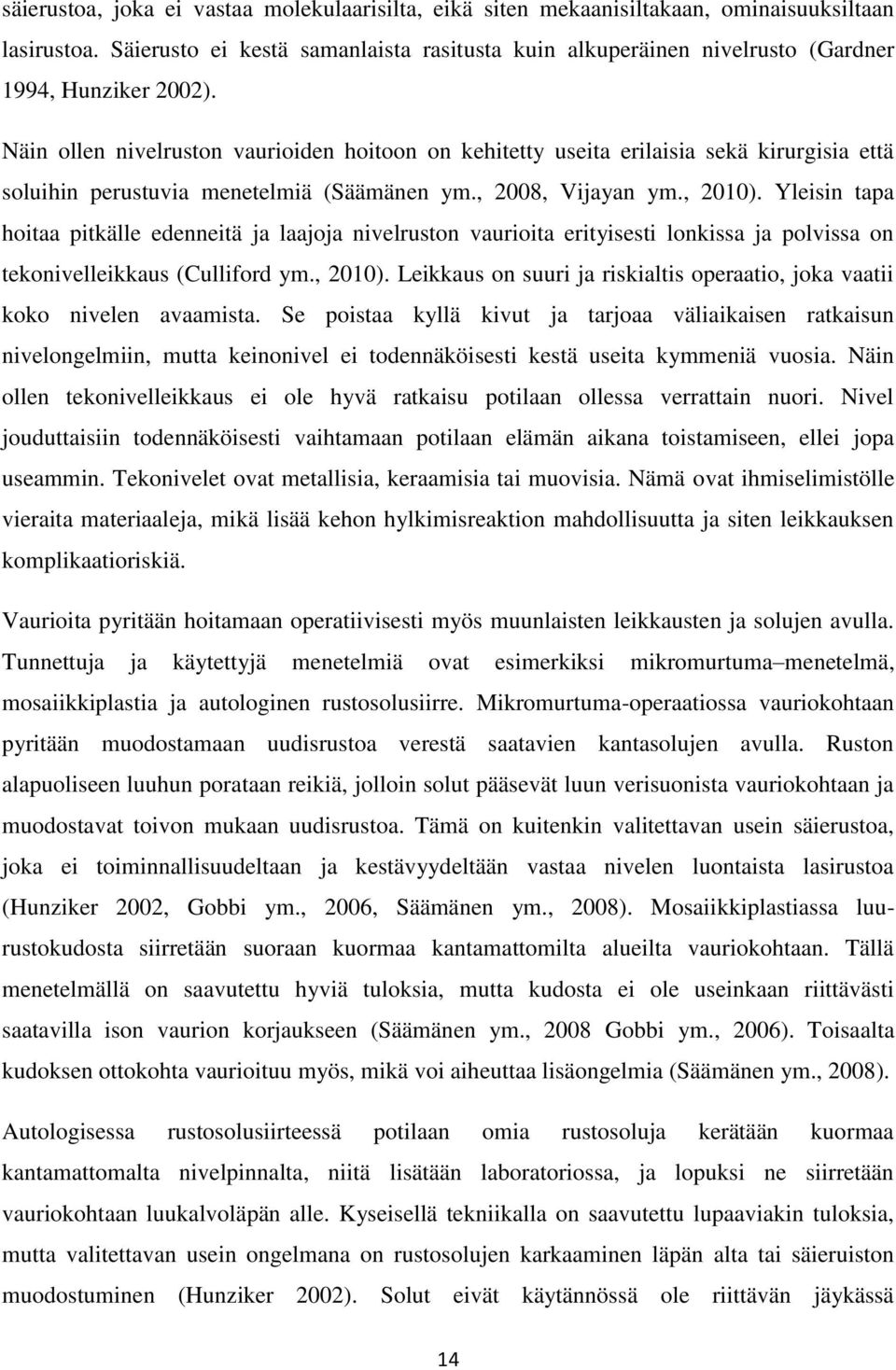 Näin ollen nivelruston vaurioiden hoitoon on kehitetty useita erilaisia sekä kirurgisia että soluihin perustuvia menetelmiä (Säämänen ym., 2008, Vijayan ym., 2010).