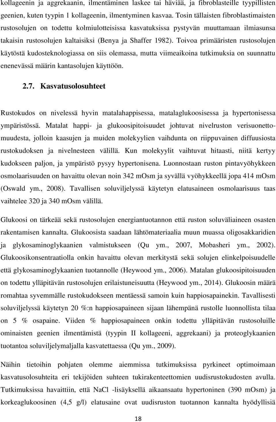 Toivoa primääristen rustosolujen käytöstä kudosteknologiassa on siis olemassa, mutta viimeaikoina tutkimuksia on suunnattu enenevässä määrin kantasolujen käyttöön. 2.7.