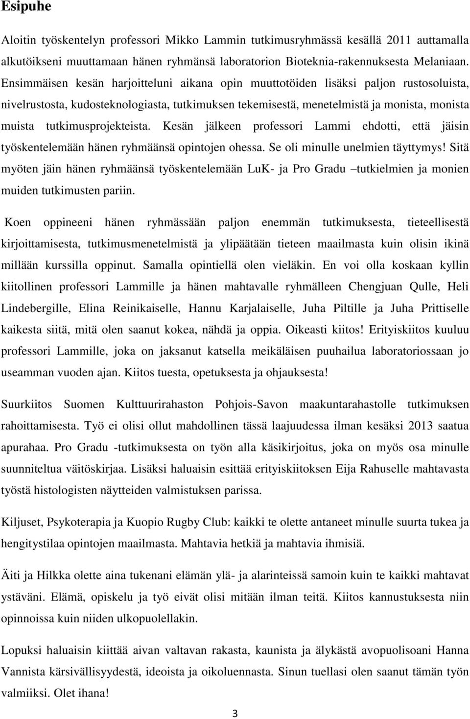 tutkimusprojekteista. Kesän jälkeen professori Lammi ehdotti, että jäisin työskentelemään hänen ryhmäänsä opintojen ohessa. Se oli minulle unelmien täyttymys!