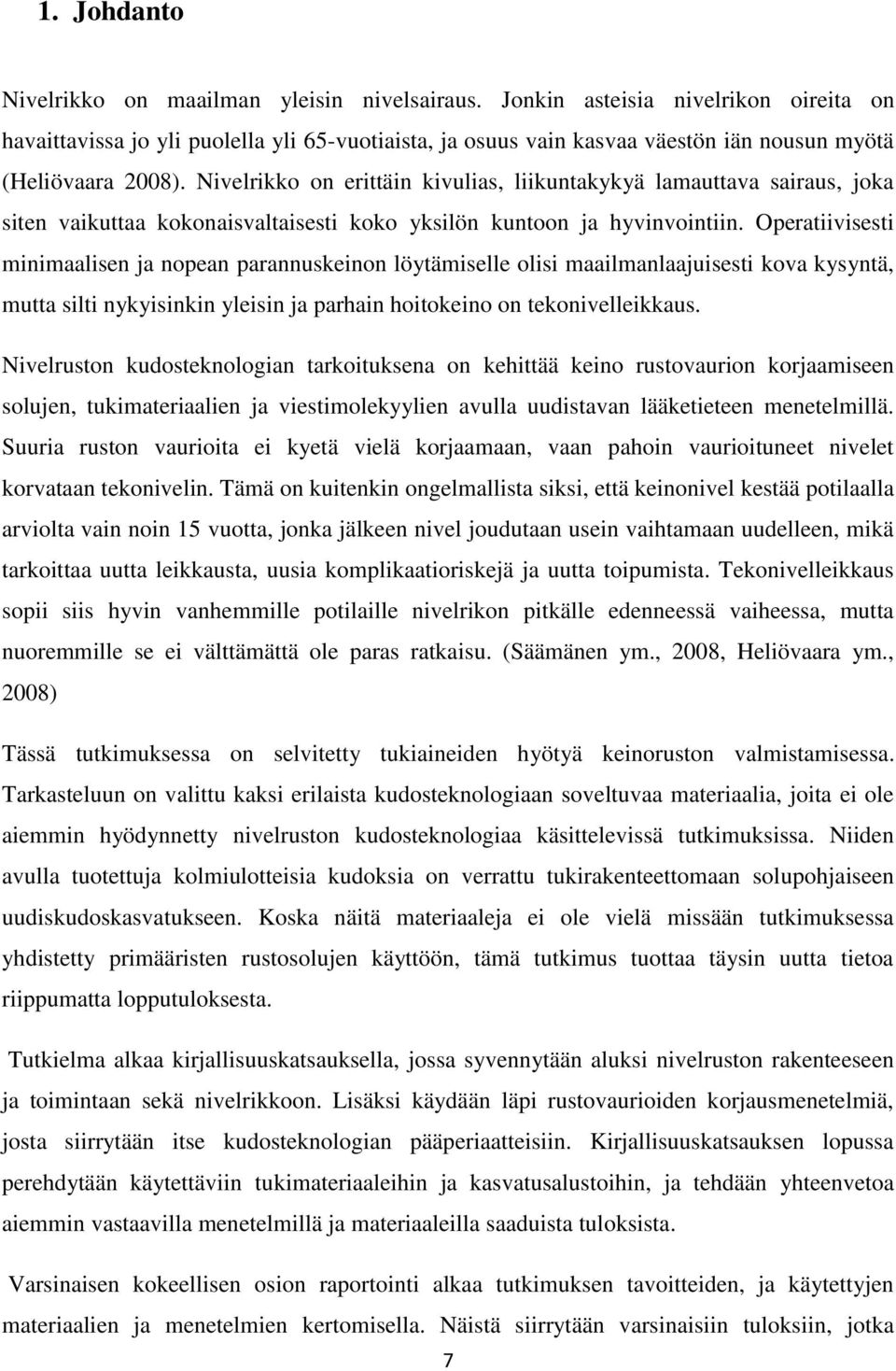 Nivelrikko on erittäin kivulias, liikuntakykyä lamauttava sairaus, joka siten vaikuttaa kokonaisvaltaisesti koko yksilön kuntoon ja hyvinvointiin.