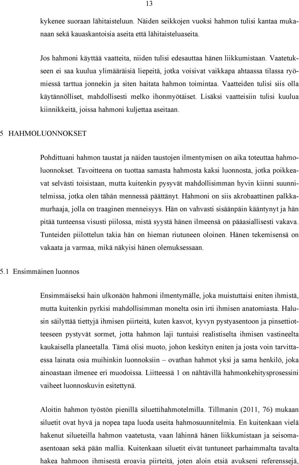 Vaatetukseen ei saa kuulua ylimääräisiä liepeitä, jotka voisivat vaikkapa ahtaassa tilassa ryömiessä tarttua jonnekin ja siten haitata hahmon toimintaa.