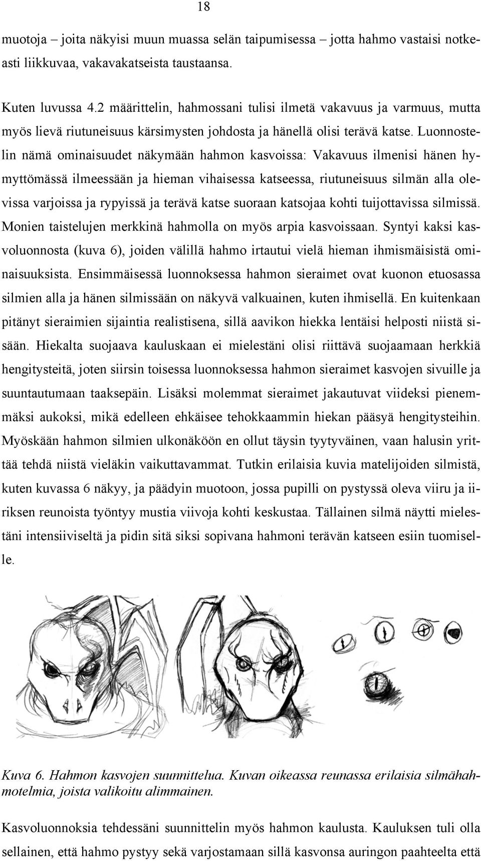 Luonnostelin nämä ominaisuudet näkymään hahmon kasvoissa: Vakavuus ilmenisi hänen hymyttömässä ilmeessään ja hieman vihaisessa katseessa, riutuneisuus silmän alla olevissa varjoissa ja rypyissä ja