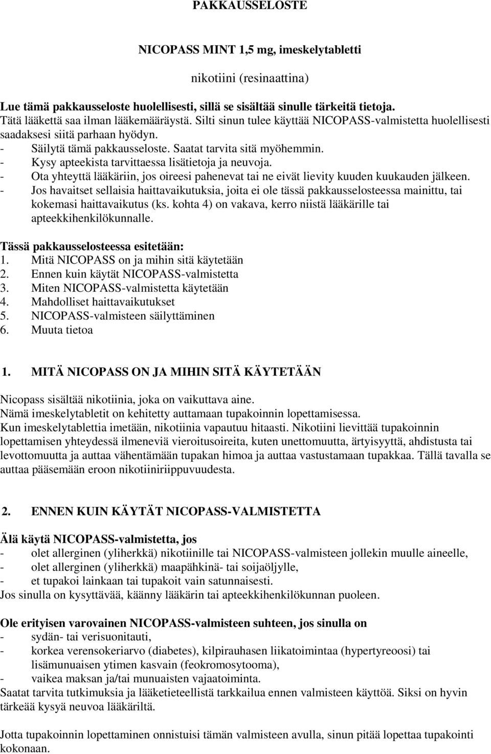 - Kysy apteekista tarvittaessa lisätietoja ja neuvoja. - Ota yhteyttä lääkäriin, jos oireesi pahenevat tai ne eivät lievity kuuden kuukauden jälkeen.