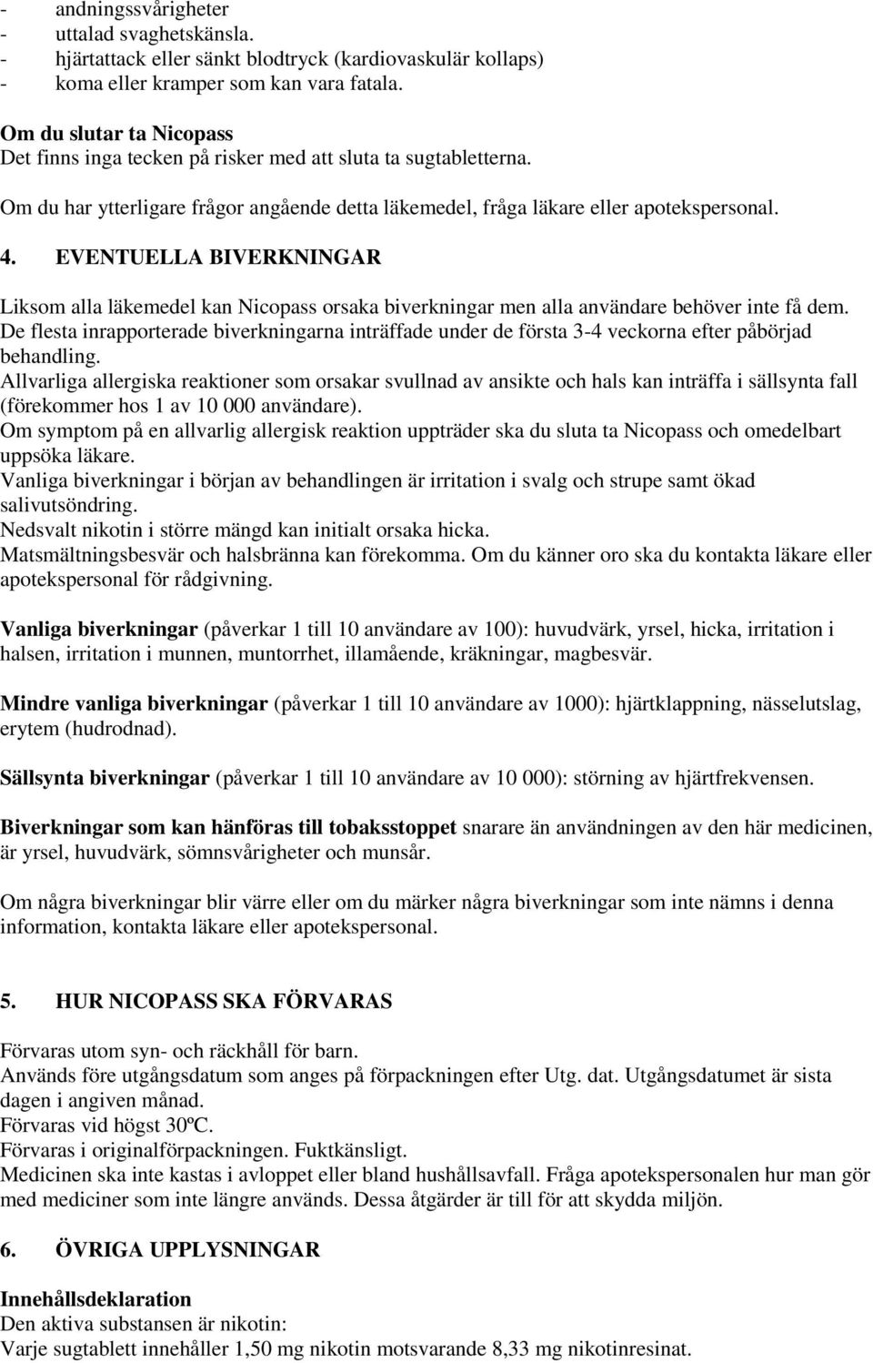 EVENTUELLA BIVERKNINGAR Liksom alla läkemedel kan Nicopass orsaka biverkningar men alla användare behöver inte få dem.