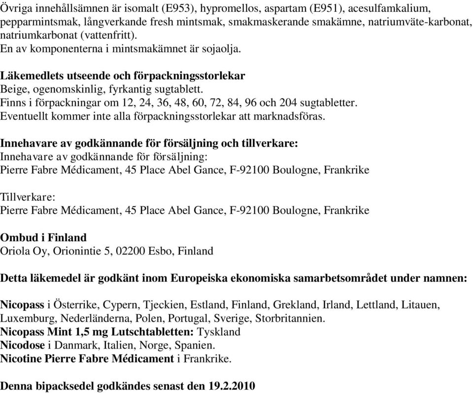 Finns i förpackningar om 12, 24, 36, 48, 60, 72, 84, 96 och 204 sugtabletter. Eventuellt kommer inte alla förpackningsstorlekar att marknadsföras.