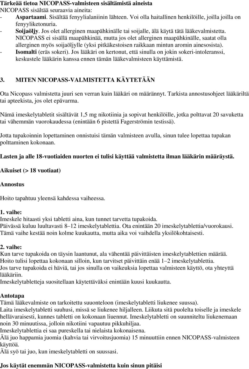 NICOPASS ei sisällä maapähkinää, mutta jos olet allerginen maapähkinälle, saatat olla allerginen myös soijaöljylle (yksi pitkäkestoisen raikkaan mintun aromin ainesosista). - Isomalti (eräs sokeri).