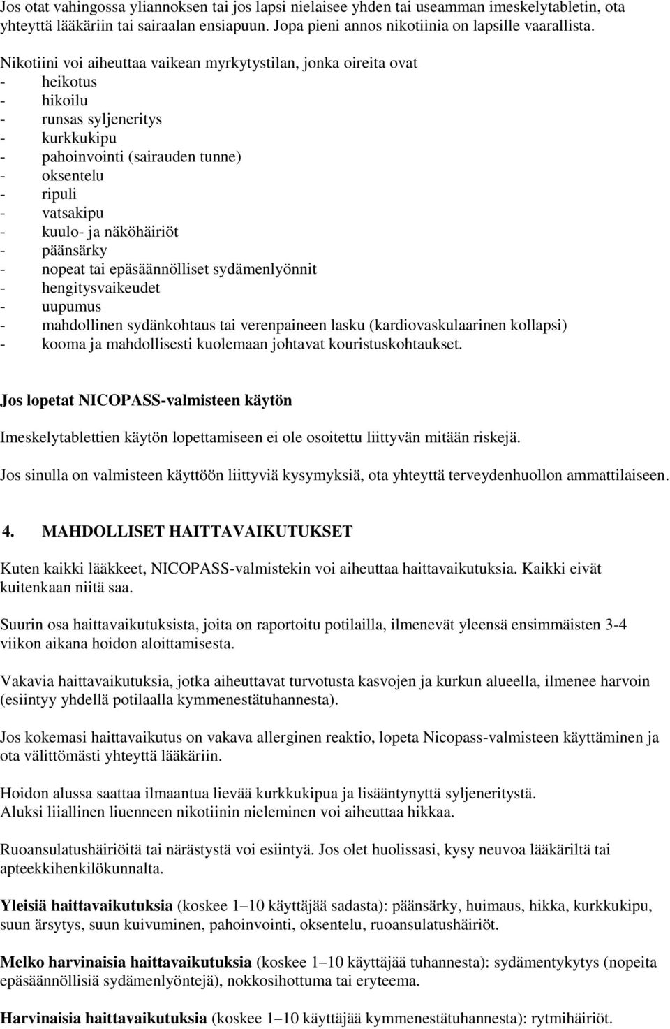 näköhäiriöt - päänsärky - nopeat tai epäsäännölliset sydämenlyönnit - hengitysvaikeudet - uupumus - mahdollinen sydänkohtaus tai verenpaineen lasku (kardiovaskulaarinen kollapsi) - kooma ja