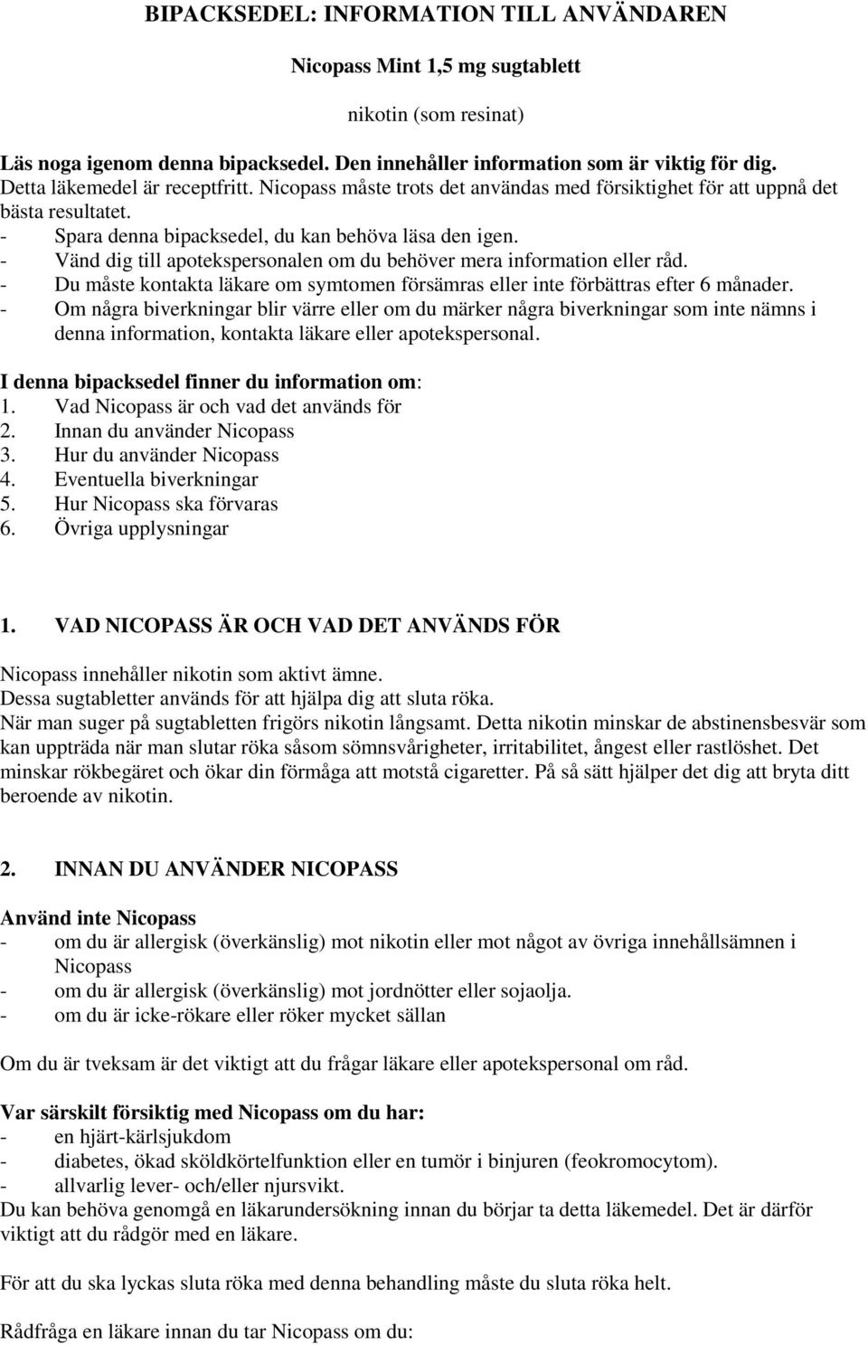 - Vänd dig till apotekspersonalen om du behöver mera information eller råd. - Du måste kontakta läkare om symtomen försämras eller inte förbättras efter 6 månader.