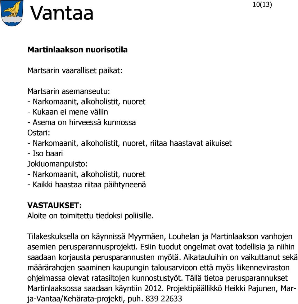 poliisille. Tilakeskuksella on käynnissä Myyrmäen, Louhelan ja Martinlaakson vanhojen asemien perusparannusprojekti.