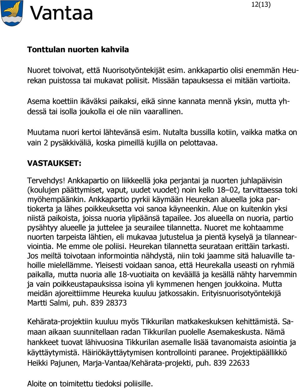 Nutalta bussilla kotiin, vaikka matka on vain 2 pysäkkiväliä, koska pimeillä kujilla on pelottavaa. VASTAUKSET: Tervehdys!