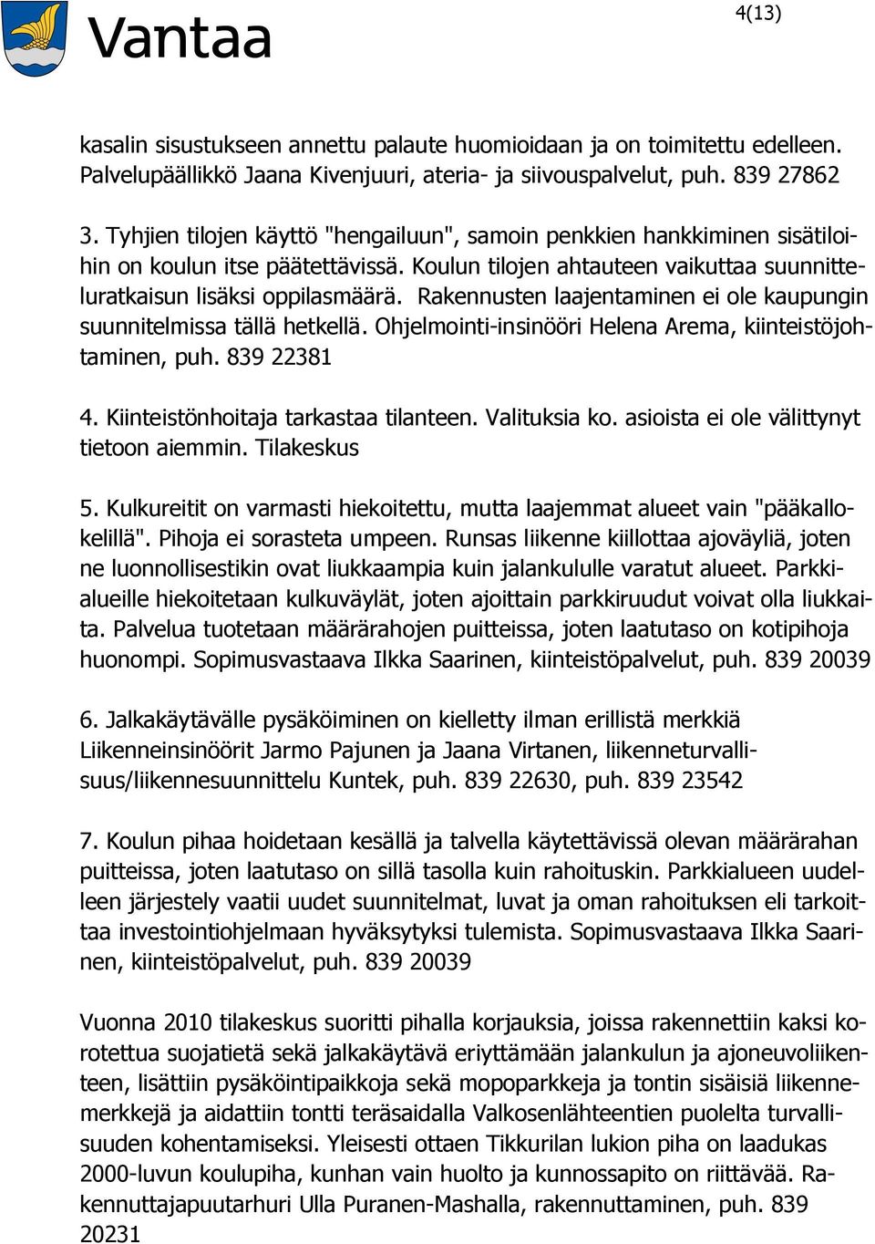 Rakennusten laajentaminen ei ole kaupungin suunnitelmissa tällä hetkellä. Ohjelmointi-insinööri Helena Arema, kiinteistöjohtaminen, puh. 839 22381 4. Kiinteistönhoitaja tarkastaa tilanteen.