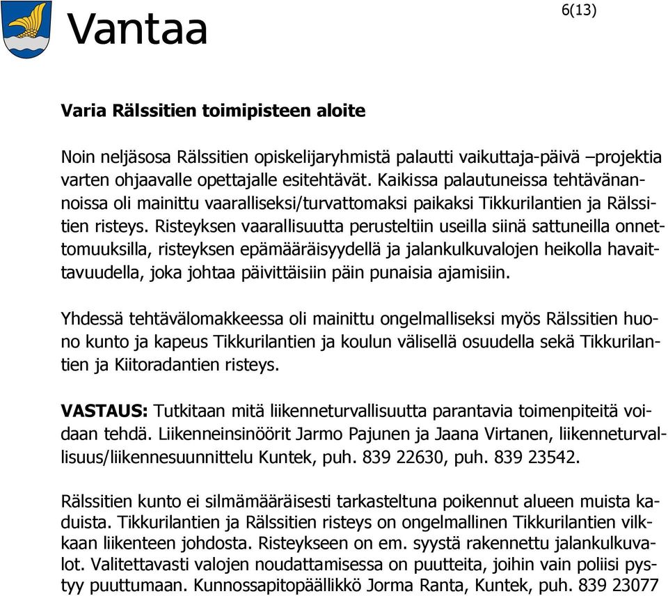 Risteyksen vaarallisuutta perusteltiin useilla siinä sattuneilla onnettomuuksilla, risteyksen epämääräisyydellä ja jalankulkuvalojen heikolla havaittavuudella, joka johtaa päivittäisiin päin punaisia