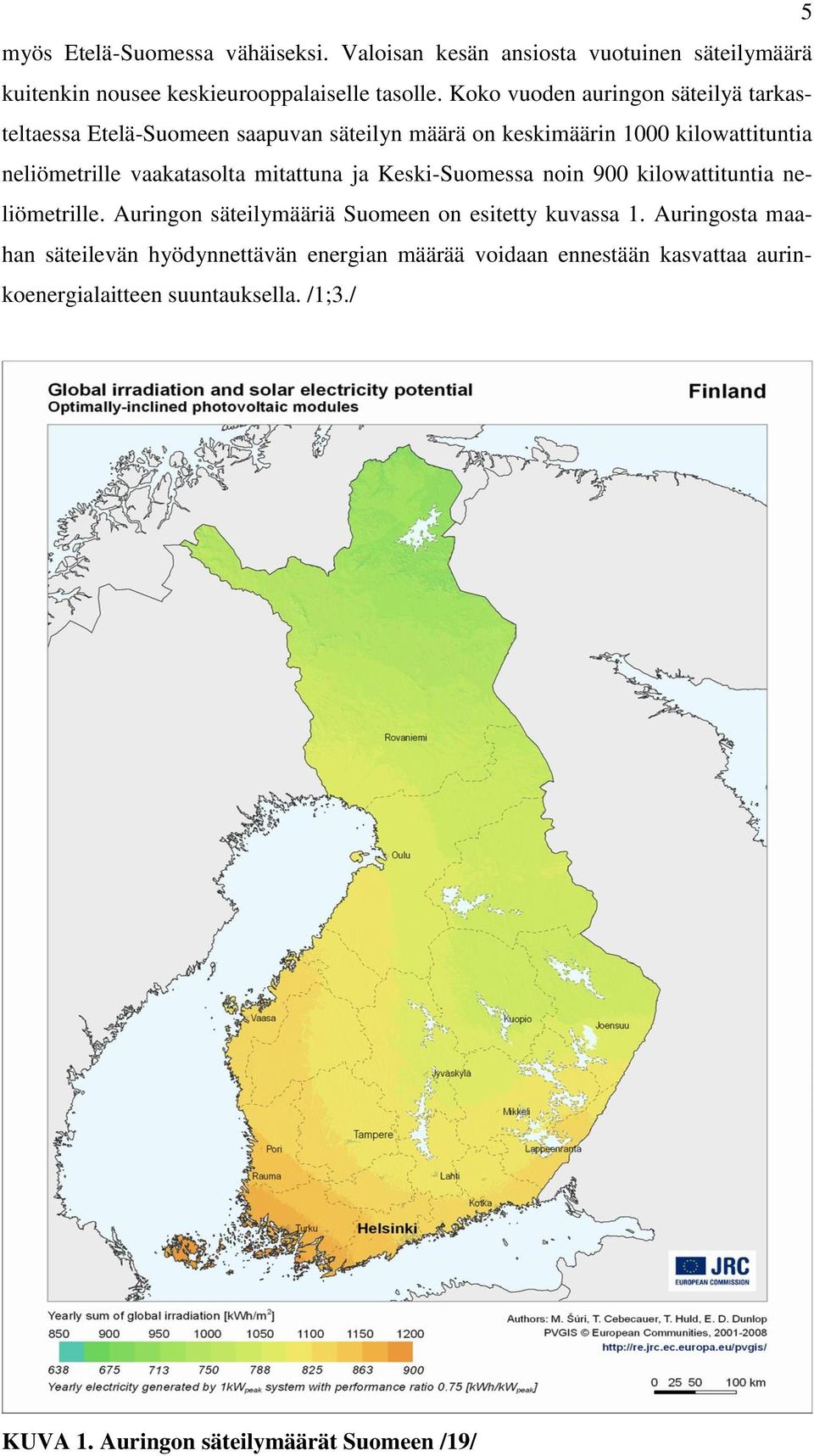 vaakatasolta mitattuna ja Keski-Suomessa noin 900 kilowattituntia neliömetrille. Auringon säteilymääriä Suomeen on esitetty kuvassa 1.