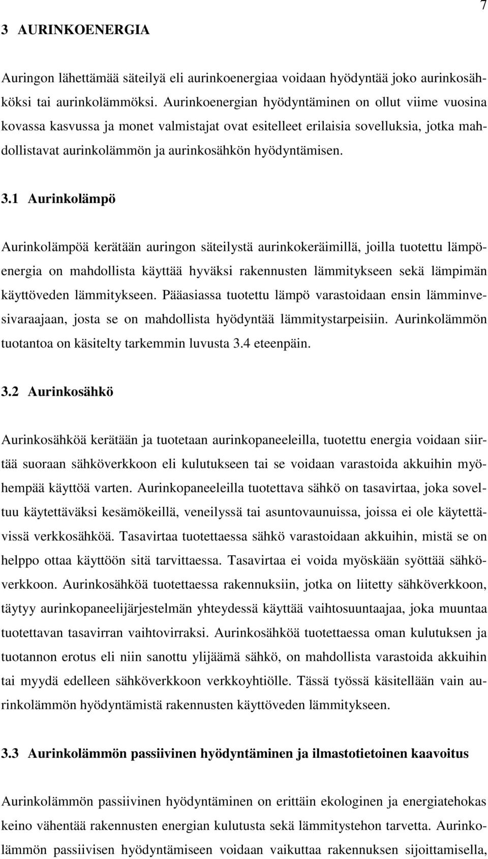 1 Aurinkolämpö Aurinkolämpöä kerätään auringon säteilystä aurinkokeräimillä, joilla tuotettu lämpöenergia on mahdollista käyttää hyväksi rakennusten lämmitykseen sekä lämpimän käyttöveden