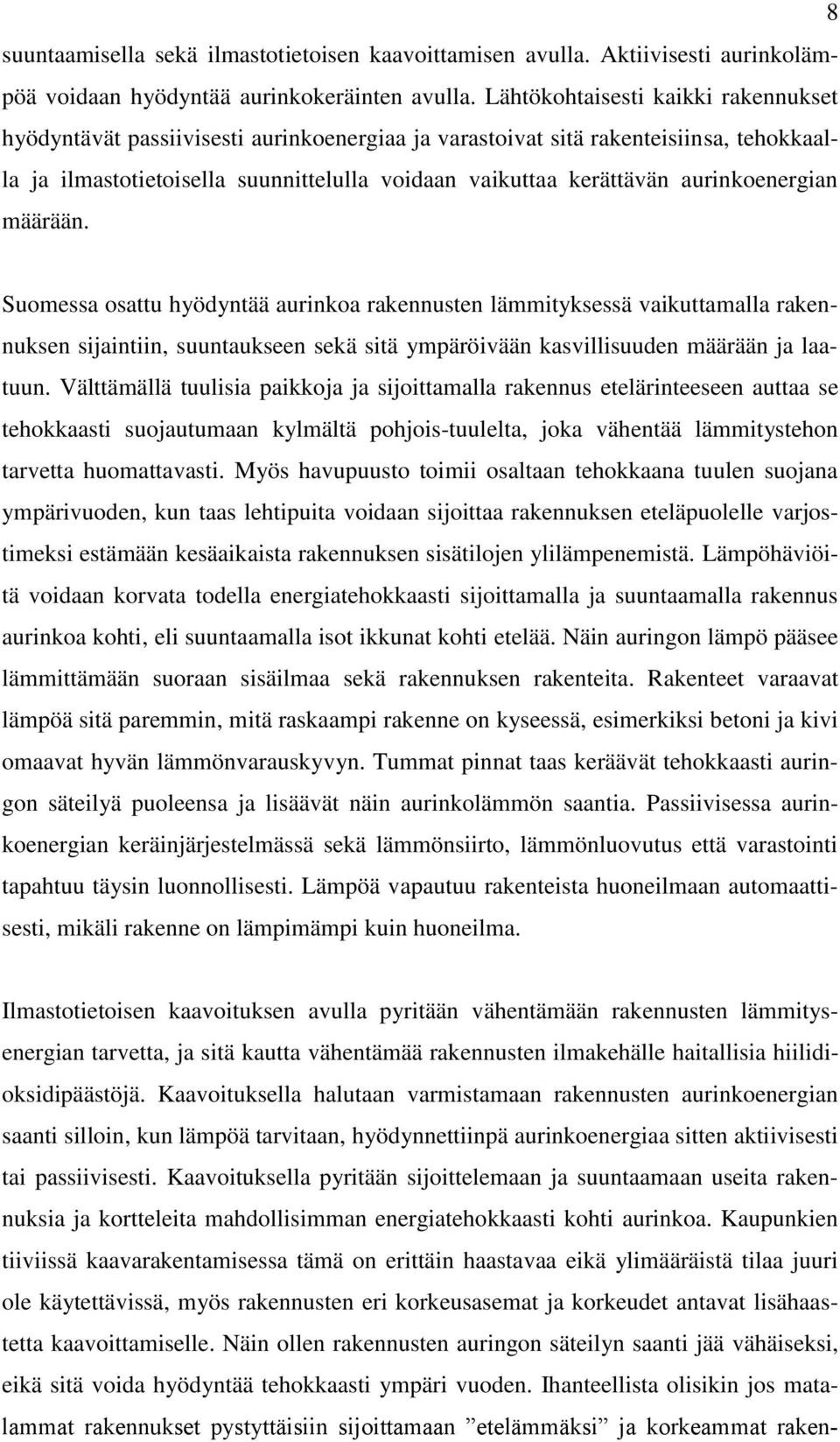 aurinkoenergian määrään. Suomessa osattu hyödyntää aurinkoa rakennusten lämmityksessä vaikuttamalla rakennuksen sijaintiin, suuntaukseen sekä sitä ympäröivään kasvillisuuden määrään ja laatuun.