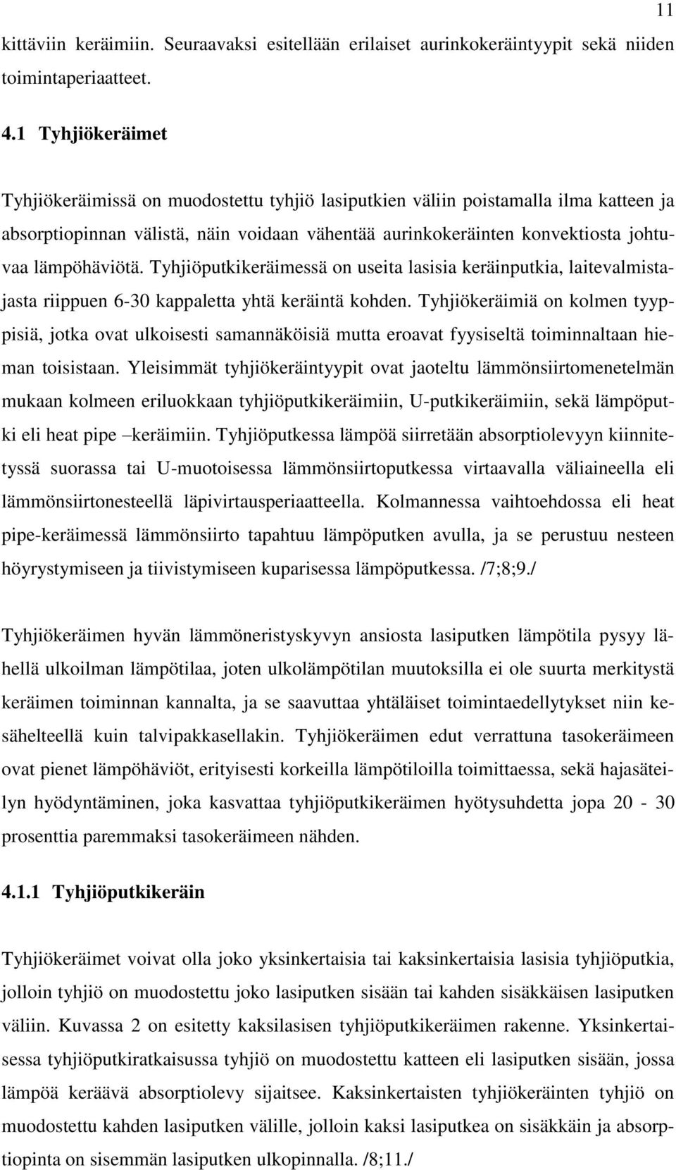 lämpöhäviötä. Tyhjiöputkikeräimessä on useita lasisia keräinputkia, laitevalmistajasta riippuen 6-30 kappaletta yhtä keräintä kohden.