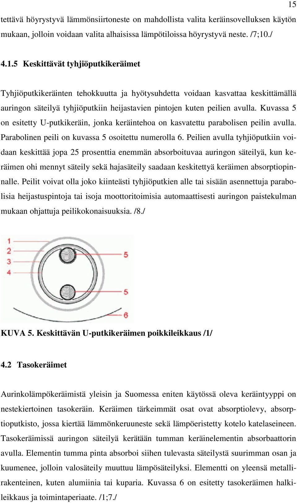 Kuvassa 5 on esitetty U-putkikeräin, jonka keräintehoa on kasvatettu parabolisen peilin avulla. Parabolinen peili on kuvassa 5 osoitettu numerolla 6.