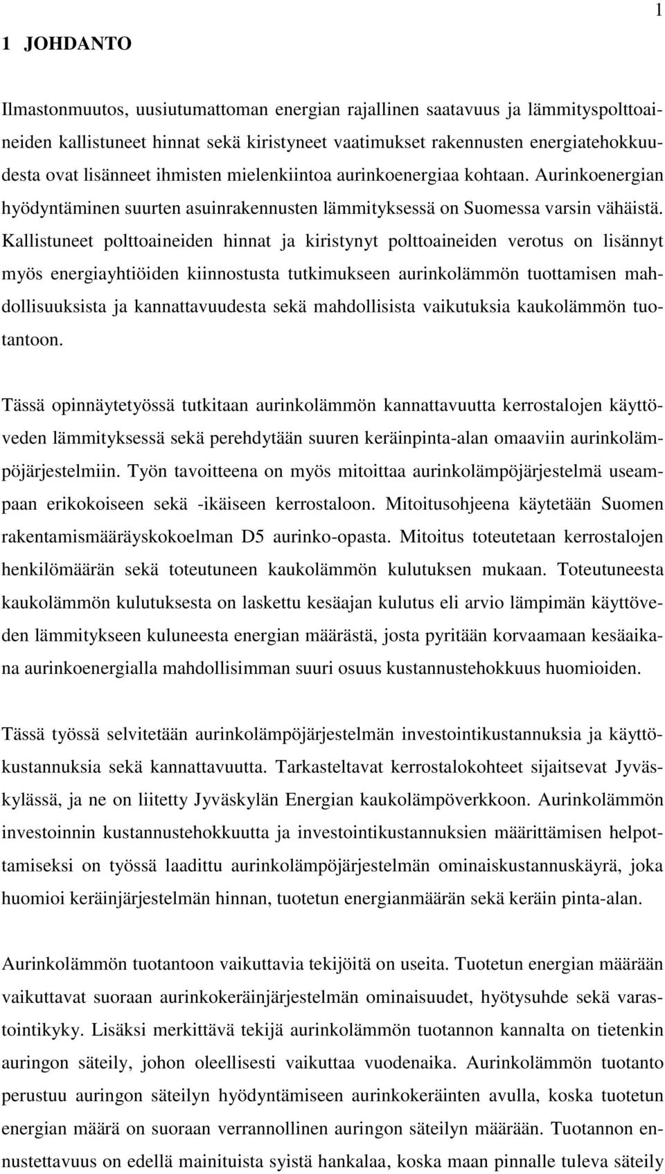 Kallistuneet polttoaineiden hinnat ja kiristynyt polttoaineiden verotus on lisännyt myös energiayhtiöiden kiinnostusta tutkimukseen aurinkolämmön tuottamisen mahdollisuuksista ja kannattavuudesta