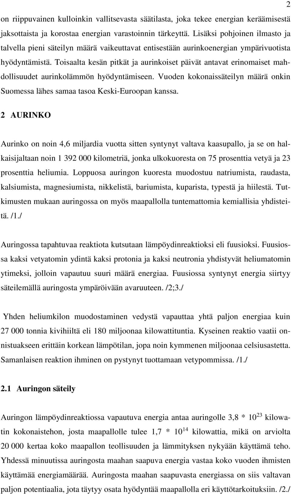 Toisaalta kesän pitkät ja aurinkoiset päivät antavat erinomaiset mahdollisuudet aurinkolämmön hyödyntämiseen. Vuoden kokonaissäteilyn määrä onkin Suomessa lähes samaa tasoa Keski-Euroopan kanssa.