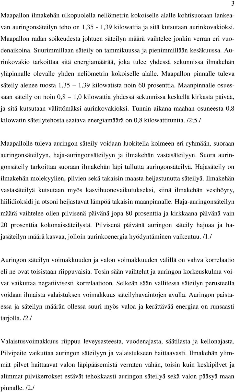 Aurinkovakio tarkoittaa sitä energiamäärää, joka tulee yhdessä sekunnissa ilmakehän yläpinnalle olevalle yhden neliömetrin kokoiselle alalle.