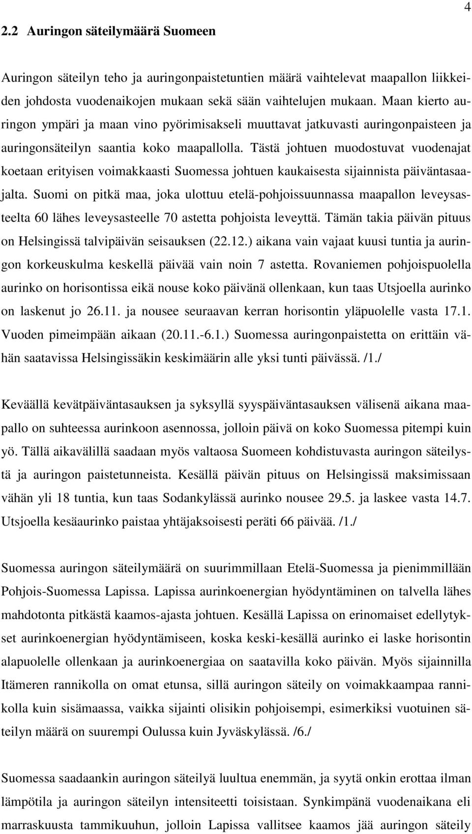 Tästä johtuen muodostuvat vuodenajat koetaan erityisen voimakkaasti Suomessa johtuen kaukaisesta sijainnista päiväntasaajalta.