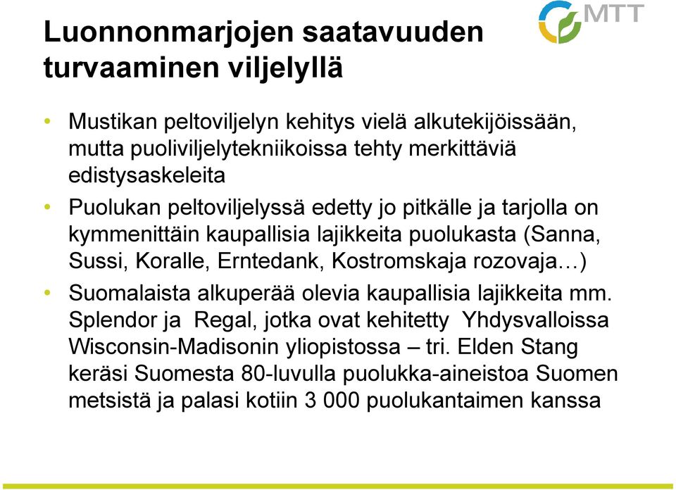 Koralle, Erntedank, Kostromskaja rozovaja ) Suomalaista alkuperää olevia kaupallisia lajikkeita mm.