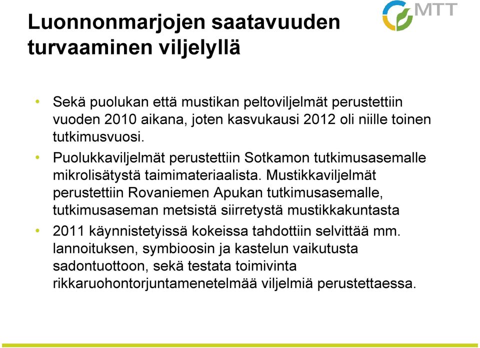 Mustikkaviljelmät perustettiin Rovaniemen Apukan tutkimusasemalle, tutkimusaseman metsistä siirretystä mustikkakuntasta 2011 käynnistetyissä