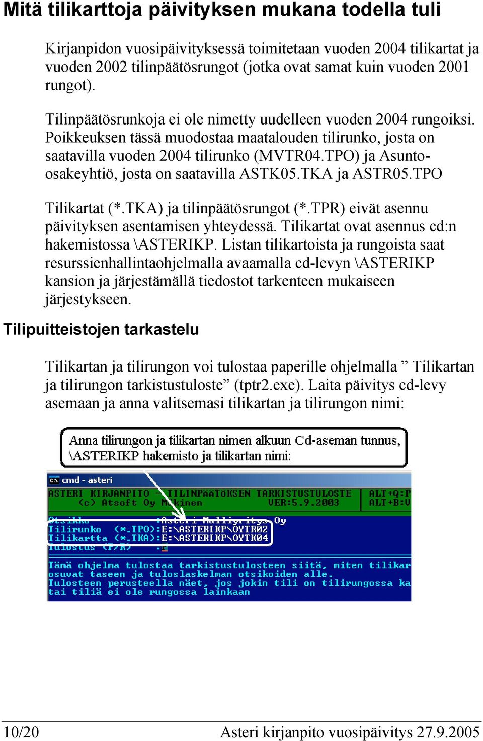 TPO) ja Asuntoosakeyhtiö, josta on saatavilla ASTK05.TKA ja ASTR05.TPO Tilikartat (*.TKA) ja tilinpäätösrungot (*.TPR) eivät asennu päivityksen asentamisen yhteydessä.